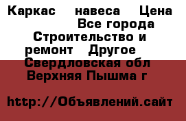 Каркас    навеса  › Цена ­ 20 500 - Все города Строительство и ремонт » Другое   . Свердловская обл.,Верхняя Пышма г.